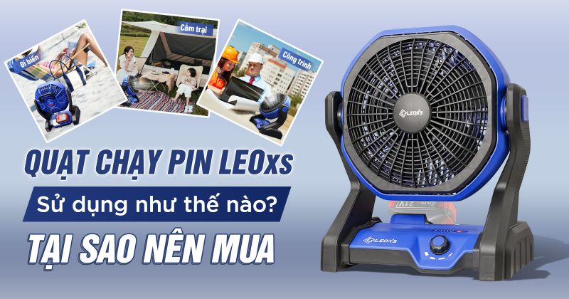 Quạt Chạy Pin LEOxs Sử Dụng Như Thế Nào? Tại Sao Nên Mua Quạt Dùng Pin