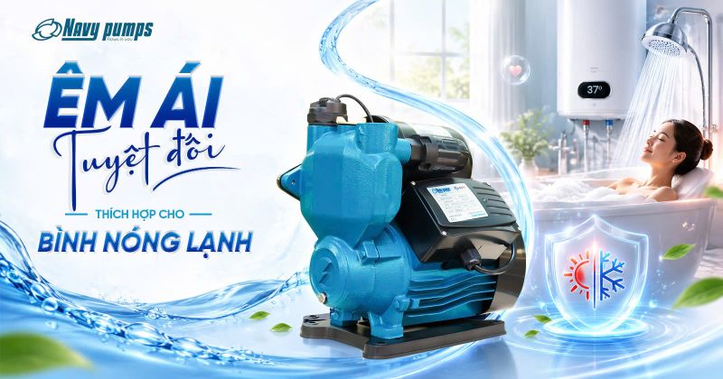 M&Aacute;Y BƠM TĂNG &Aacute;P ĐIỆN TỬ NAVY: &Ecirc;M &Aacute;I TUYỆT ĐỐI, TH&Iacute;CH HỢP CHO B&Igrave;NH N&Oacute;NG LẠNH &amp; C&Aacute;CH LỰA CHỌN C&Ocirc;NG SUẤT PH&Ugrave; HỢP