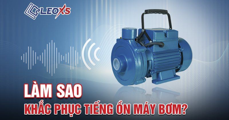 Khắc phục tiếng ồn máy bơm nước - Giải pháp tối ưu từ chuyên gia Navy Pumps