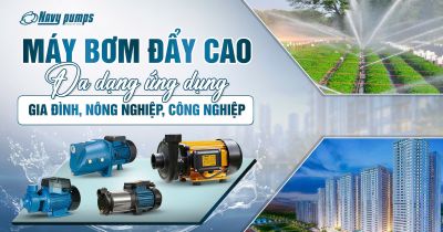 M&Aacute;Y BƠM NƯỚC ĐẨY CAO NAVY ĐA DẠNG ỨNG DỤNG GIA Đ&Igrave;NH, N&Ocirc;NG NGHIỆP, C&Ocirc;NG NGHIỆP CHỈ VỚI MỘT THƯƠNG HIỆU