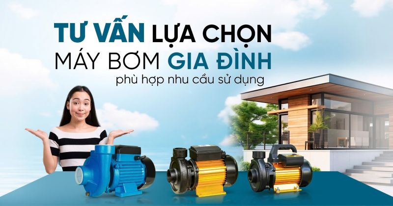 Cách lực chọn các loại máy bơm nước gia đình phổ biến hiện nay